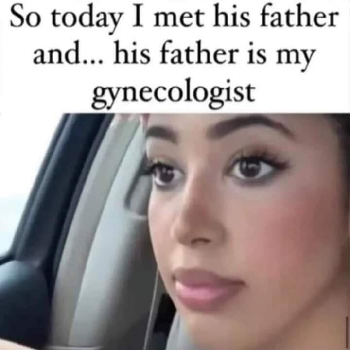 So today I met his father and... his father is my gynecologist