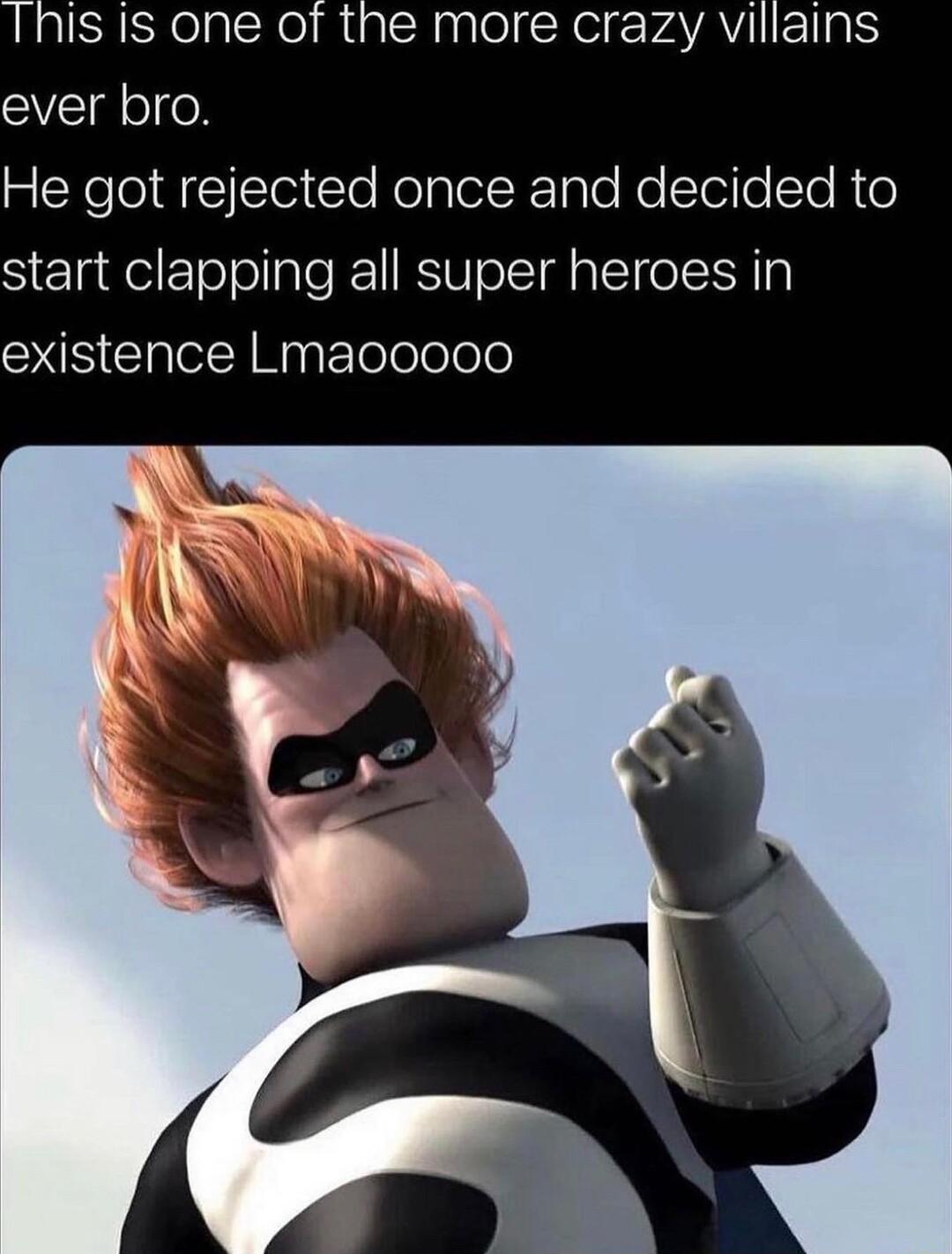 Inis is one of the more crazy villains ever bro He got rejected once and decided to start clapping all super heroes in existence Lmaooooo