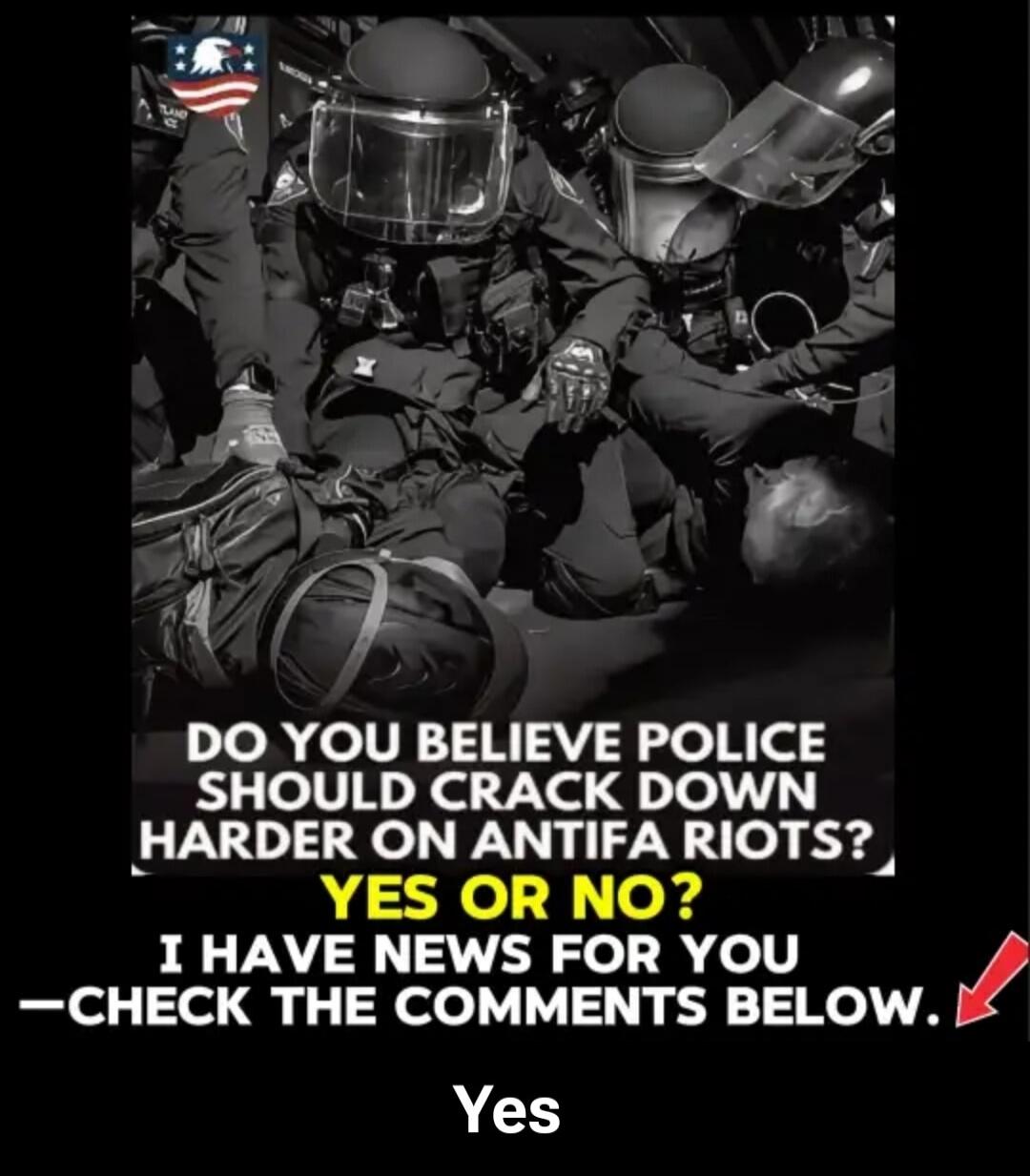 DO YOU BELIEVE POLICE SHOULD CRACK DOWN HARDER ON ANTIFA RIOTS? YES OR NO? I HAVE NEWS FOR YOU — CHECK THE COMMENTS BELOW. Yes