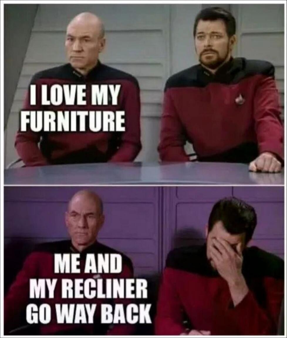 I LOVE MY FURNITURE
ME AND MY RECLINER GO WAY BACK