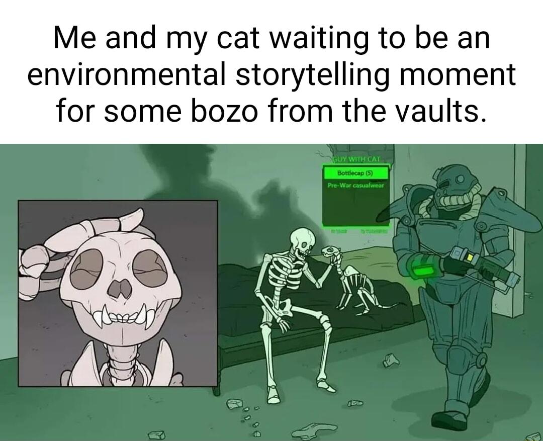 Me and my cat waiting to be an environmental storytelling moment for some bozo from the vaults