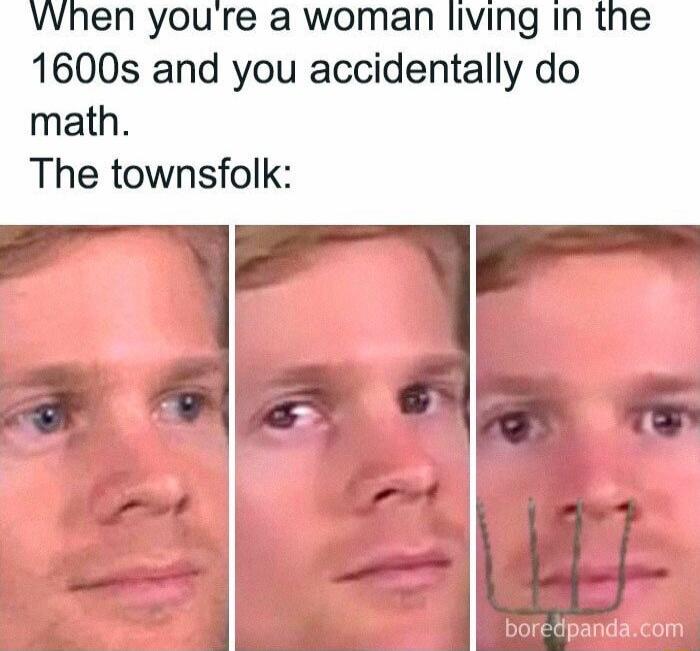 Vvhen youre a woman living in the 1600s and you accidentally do math The townsfolk