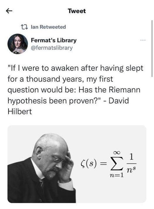 Tweet 1 lan Retweeted Fermats Library z fermatslibrary If were to awaken after having slept for a thousand years my first question would be Has the Riemann hypothesis been proven David Hilbert 3