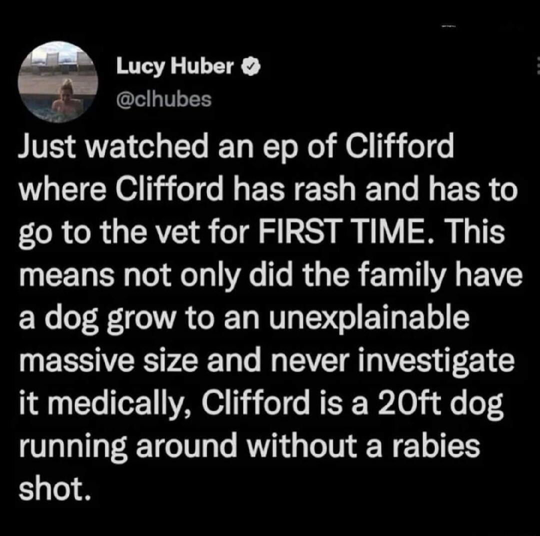 e BV AR T T W o o M 1 1 where Clifford has rash and has to LR GR GRS o1 oS M N V S 1T means not only did the family have a dog grow to an unexplainable massive size and never investigate it medically Clifford is a 20ft dog running around without a rabies shot