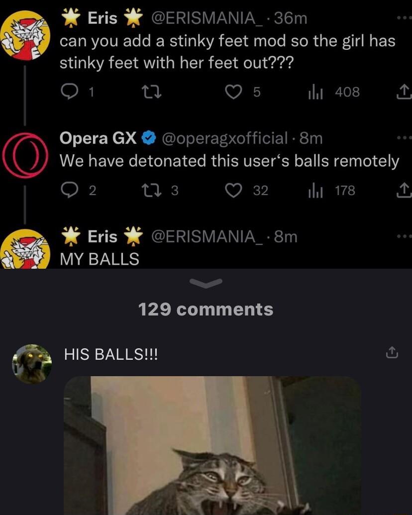 Eris ERISMANIA_ 36m can you add a stinky feet mod so the girl has stinky feet with her feet out O 1 n VA ihi 408 Opera GX operagxofficial 8m MUEREVER N EYCL RGTSITEETE B R EIN I EY Q2 o Qa2 s A Eris ERISMANIA_ 8m MY BALLS 129 comments HIS BALLS 3