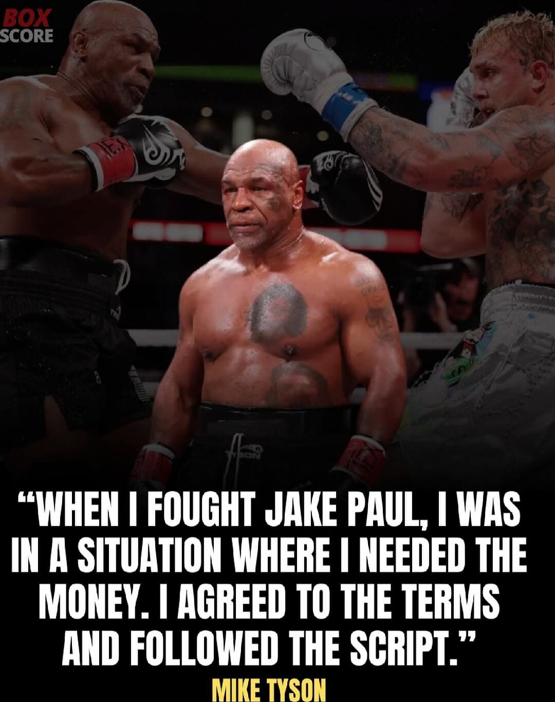 “When I fought Jake Paul, I was in a situation where I needed the money. I agreed to the terms and followed the script.” Mike Tyson