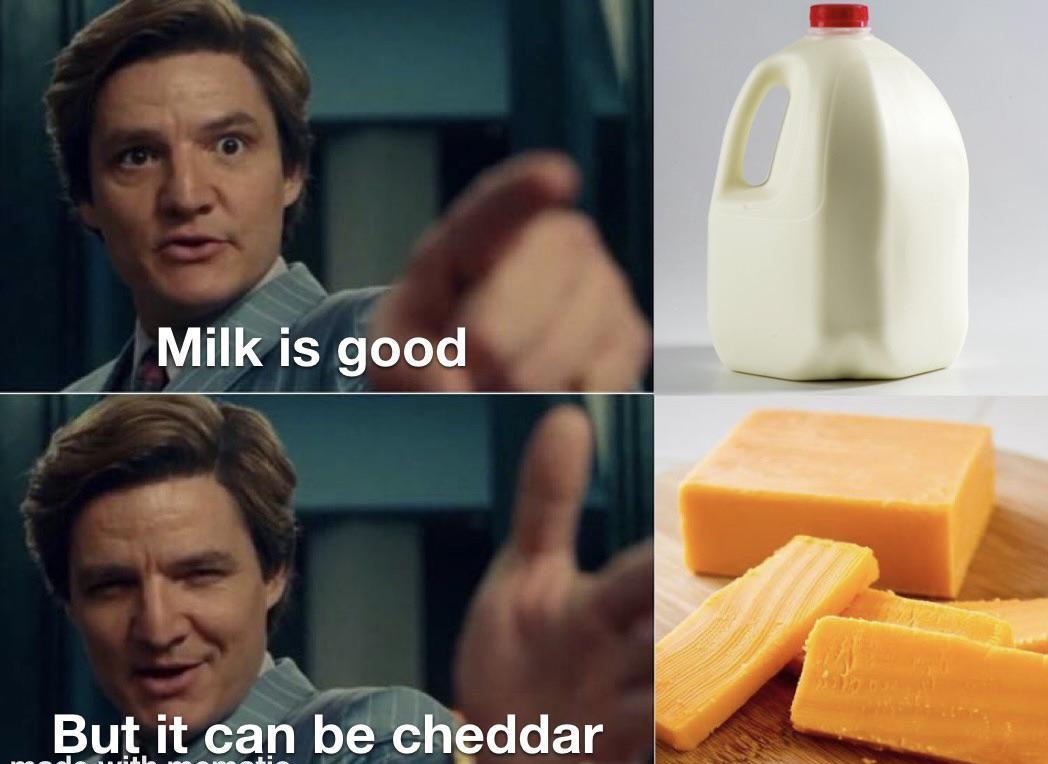 Milk is good Aa But it can Ie cheddar