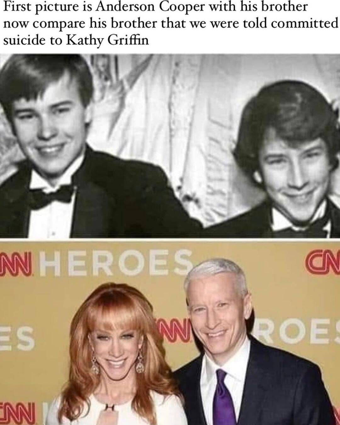 First picture is Anderson Cooper with his brother now compare his brother that we were told committed suicide to Kathy Griffin
