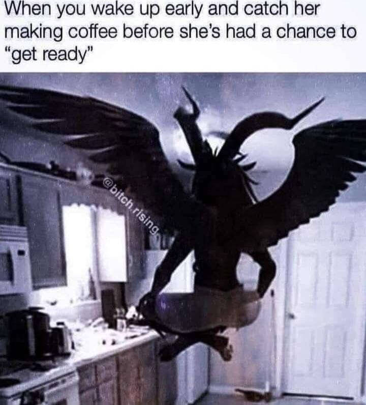 When you wake up early and catch her making coffee before shes had a chance to get ready