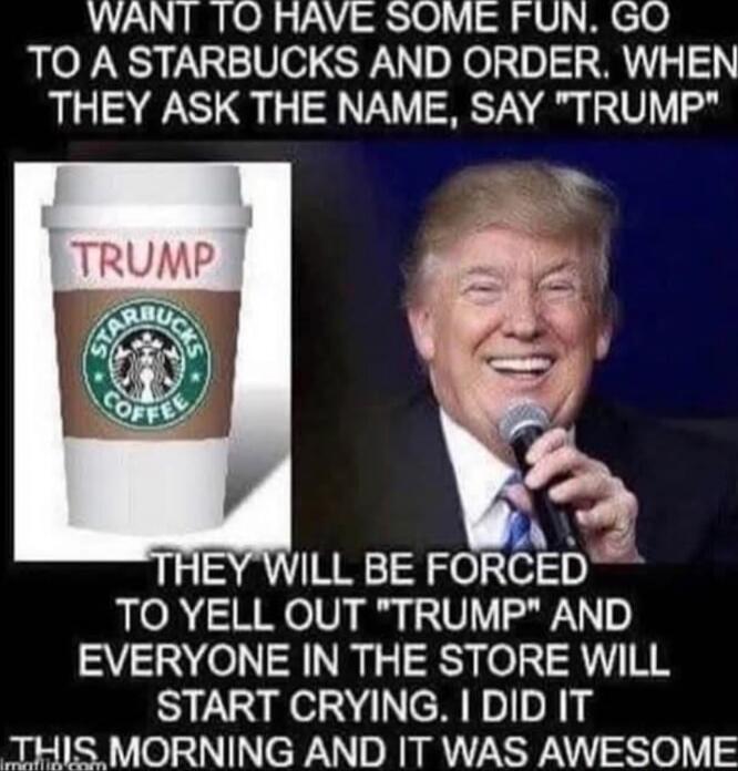 WANT TO HAVE SOME FUN. GO TO A STARBUCKS AND ORDER. WHEN THEY ASK THE NAME, SAY 