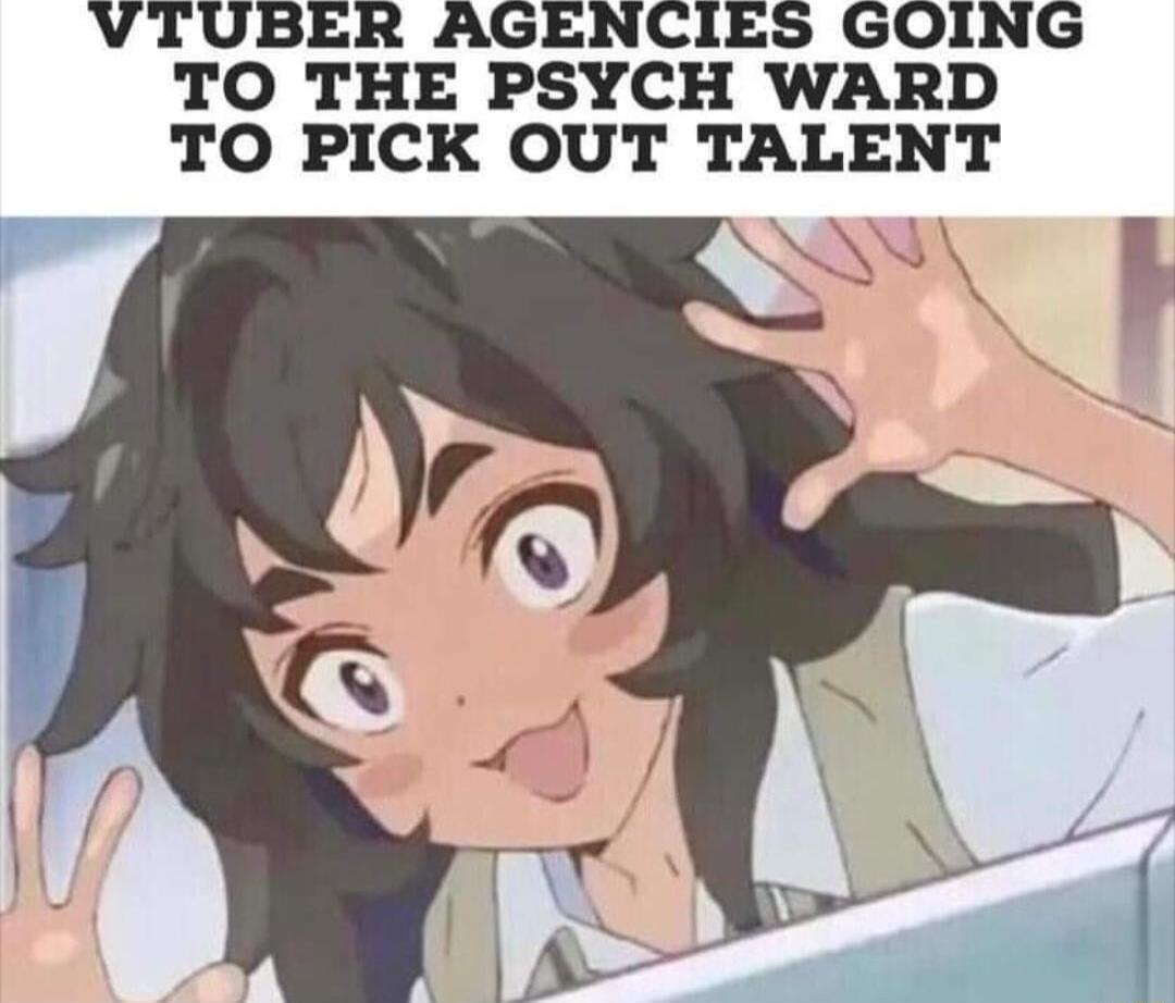 VIUBER AGENCIES GOING TO THE PSYCH WARD TO PICK OUT TALENT