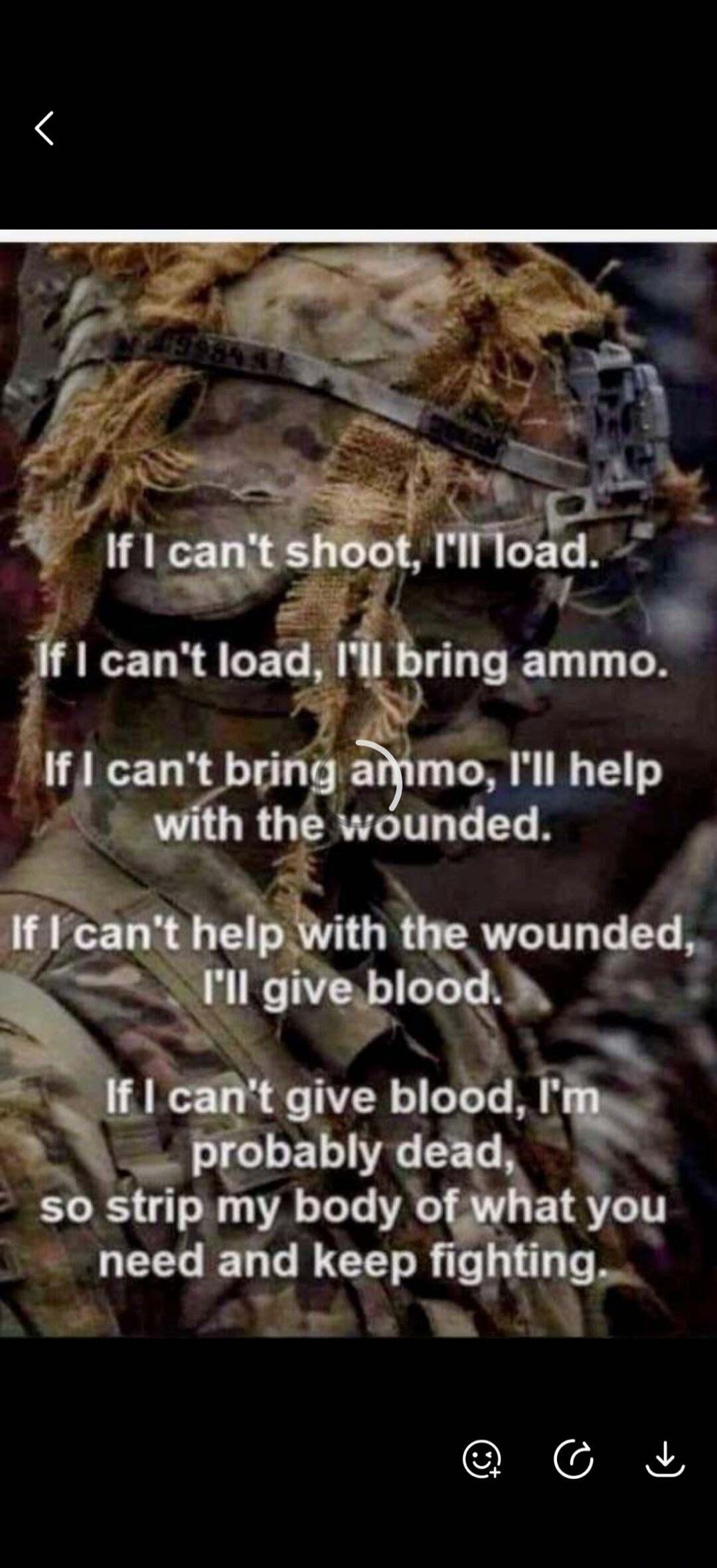 If I can't shoot, I'll load. If I can't load, I'll bring ammo. If I can't bring ammo, I'll help with the wounded. If I can't help with the wounded, I'll give blood. If I can't give blood, I'm probably dead, so strip my body of what you need and keep fighting.