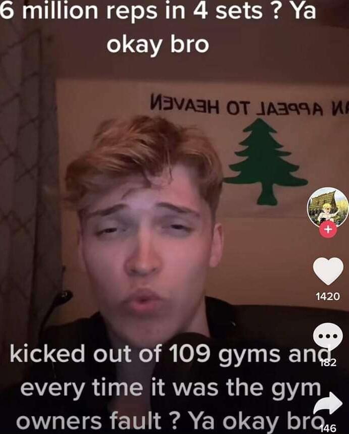 6 million reps in 4 sets Ya okay bro kicked out of 109 gyms ang every time it was the gym owners fault Ya okay brq