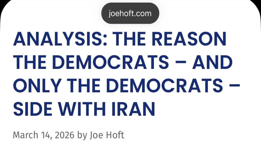 ANALYSIS: THE REASON THE DEMOCRATS – AND ONLY THE DEMOCRATS – SIDE WITH IRAN March 14, 2026 by Joe Hoft
