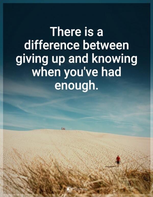 There is a difference between giving up and knowing when you've had enough.