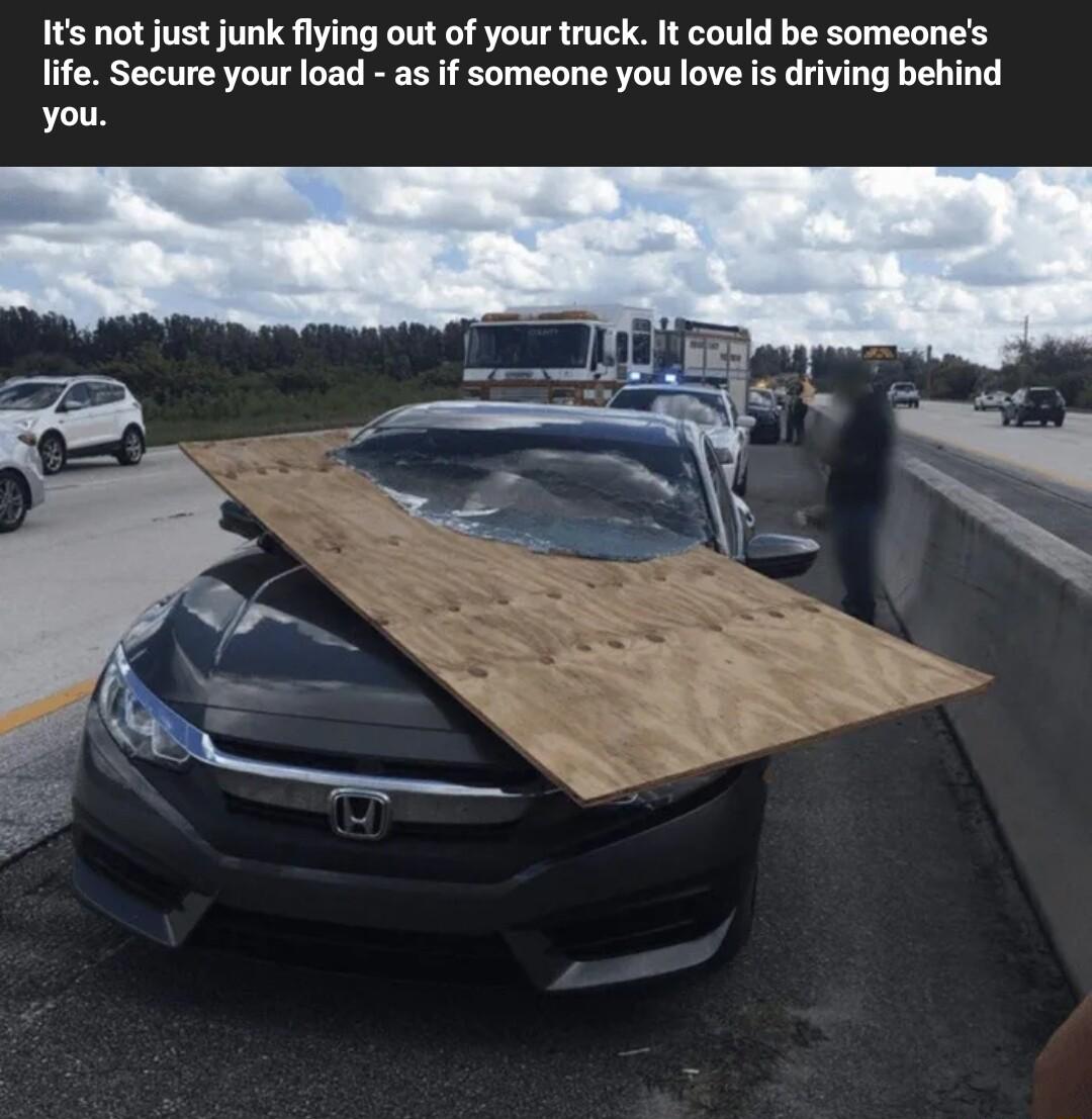 Its not just junk flying out of your truck It could be someones life Secure your load as if someone you love is driving behind you