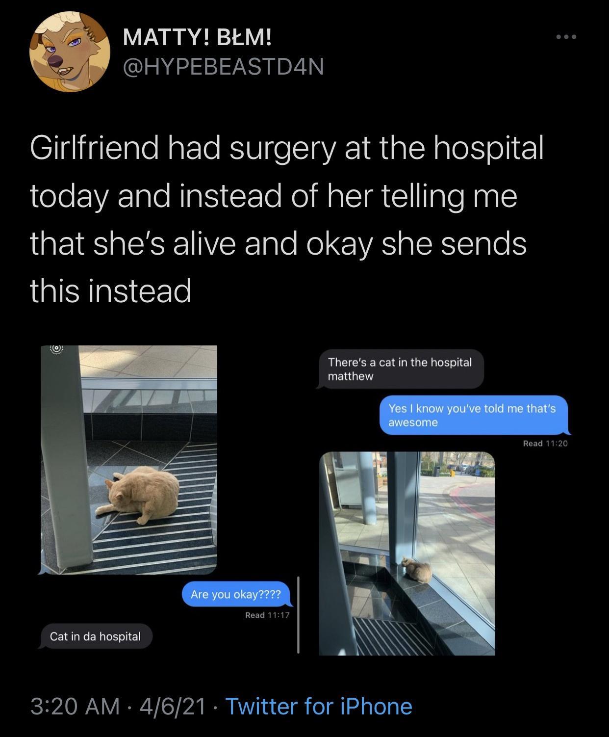 MATTY BEM HYPEBEASTDAN Girlfriend had surgery at the hospital teJeEREIloRIgS T Rl MalT 1 TTalelagl that shes alive and okay she sends IS EETe LG CEETE RGN R E ERGEN Cat in da hospital IO IV Y IR VLY 1 N RV T o g ad g ToT g 1