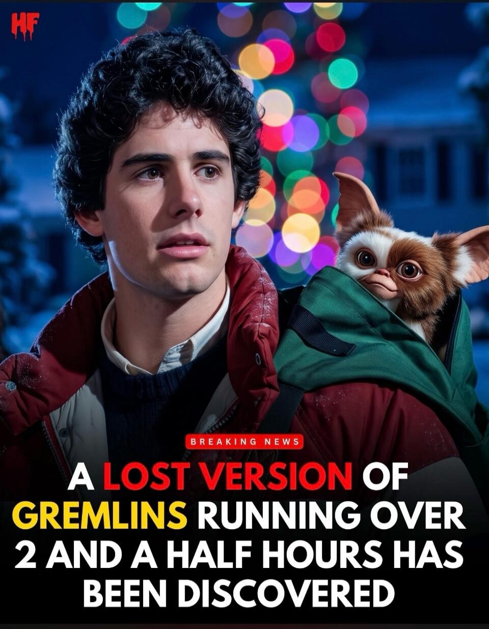 HF BREAKING NEWS A LOST VERSION OF GREMLINS RUNNING OVER 2 AND A HALF HOURS HAS BEEN DISCOVERED