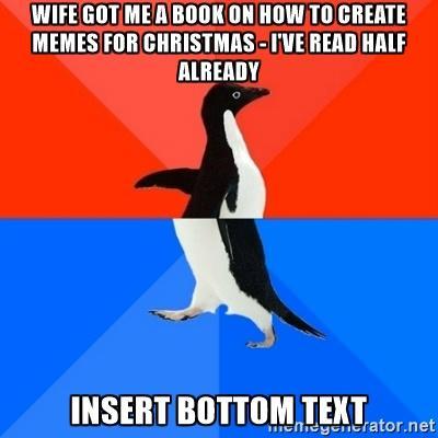 WIFEGOTMEABOOKONHOWTO CREATE MEMES FORGHRISTMAS IVEREAD HALF ALREADY INSERTBOTTOM TEXT aweeyeeratornet