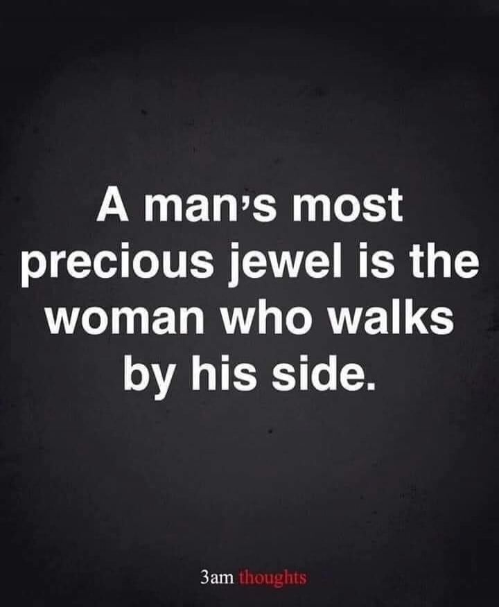 A man’s most precious jewel is the woman who walks by his side.