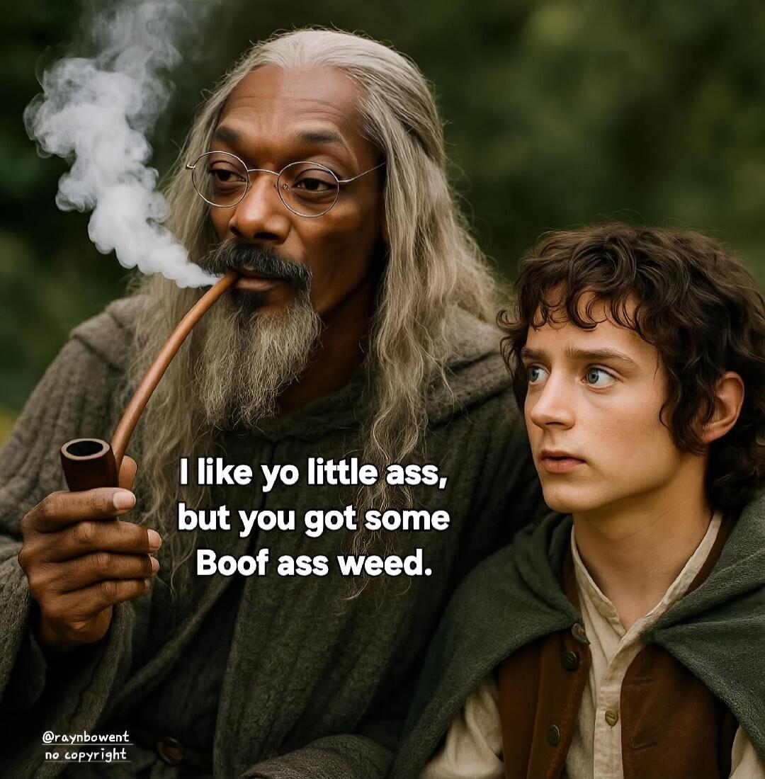 I like yo little ass, but you got some Boof ass weed.