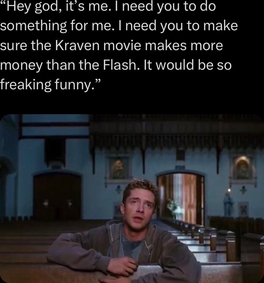 M n 5 oTe ML a0 o N g eTTo RVeIVRY CoXe o something for me need you to make sure the Kraven movie makes more money than the Flash It would be so freaking funny