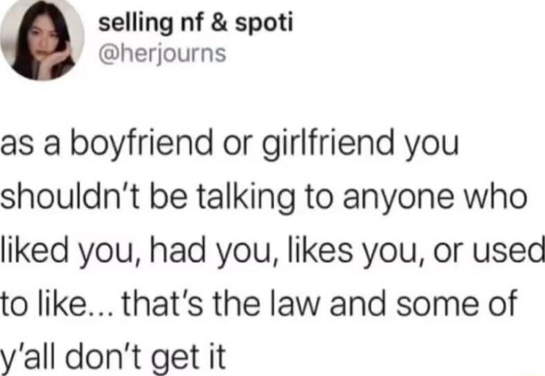selling nf spoti herjourns as a boyfriend or girlfriend you shouldnt be talking to anyone who liked you had you likes you or used to like thats the law and some of vall dont get it