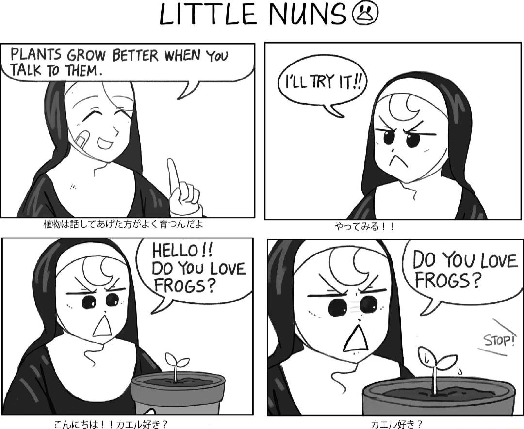 LITTLE NUNS PLANTS GROW BETTER WHEN You TALK To THEM R