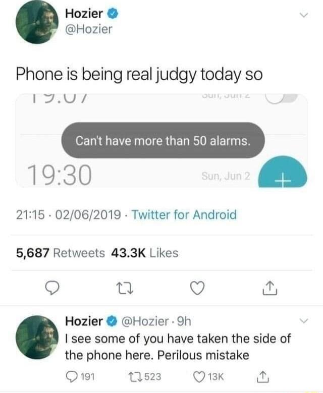 Hozier Hozier Phone is being real judgy today so 1 7U 1930 st 2115 02062019 Twitter for Android 5687 Retweets 433K Likes 9 i Q Hozier Hozier 9h see some of you have taken the side of the phone here Perilous mistake Qi Q23 Q13K