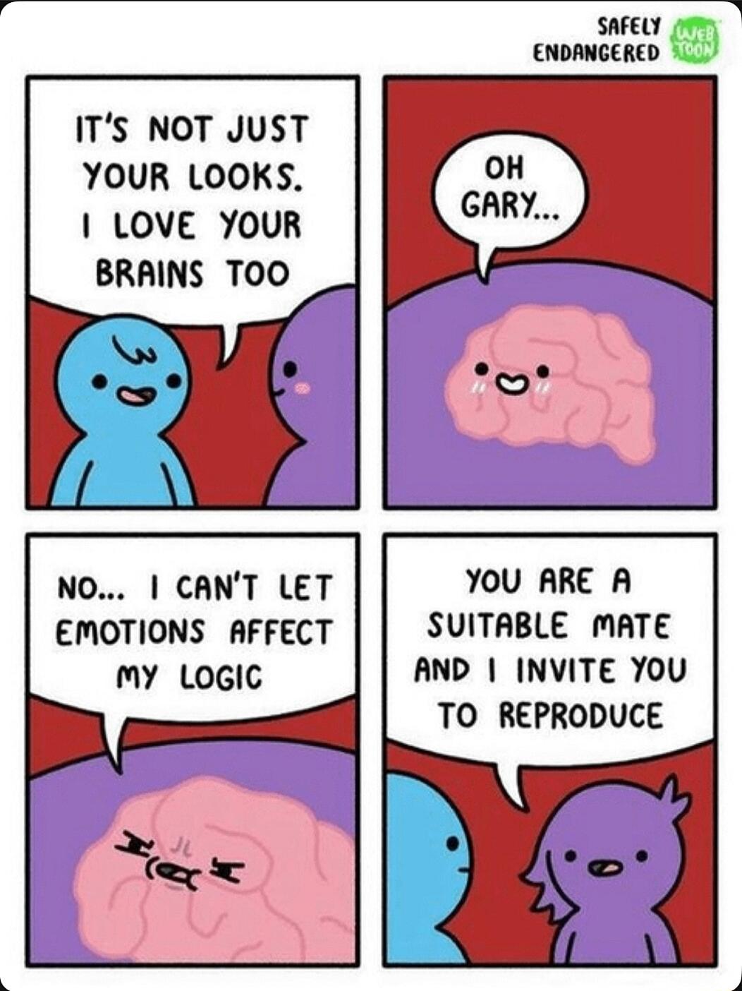 ITS NOT JUST YOUR LOOKS LOVE YOUR BRAINS TOO SAFELY 0 ENDANGERED En NO CANT LET EMOTIONS AFFECT my LoGIC YoU ARE A SUITABLE MATE AND INVITE YOU TO REPRODUCE