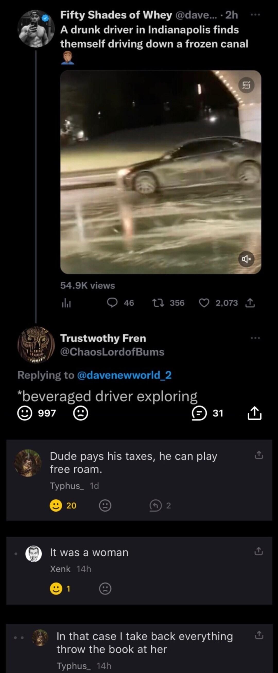 Fifty Shades of Whey dave 2h A drunk driver in Indianapolis finds RUCEEIE M VL ER P L R B s 549K views ih Qa4 N3 Q203 2 Trustwothy Fren ChaosLordofBums Replying to davenewworld_2 beveraged driver exploring ELAN On 17 Dude pays his taxes he can play LCCICEN Typhus_ 1d OK LESERTIYEL Xenk 14h RG Inthat case take back everything throw the book at her Typhus_ 14h