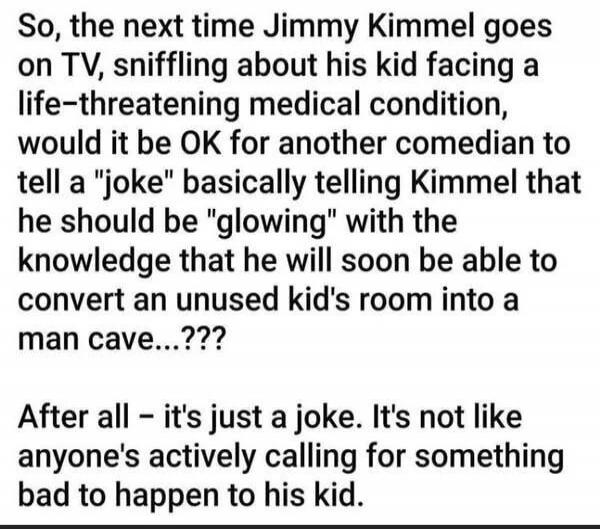 So, the next time Jimmy Kimmel goes on TV, sniffling about his kid facing a life-threatening medical condition, would it be OK for another comedian to tell a 