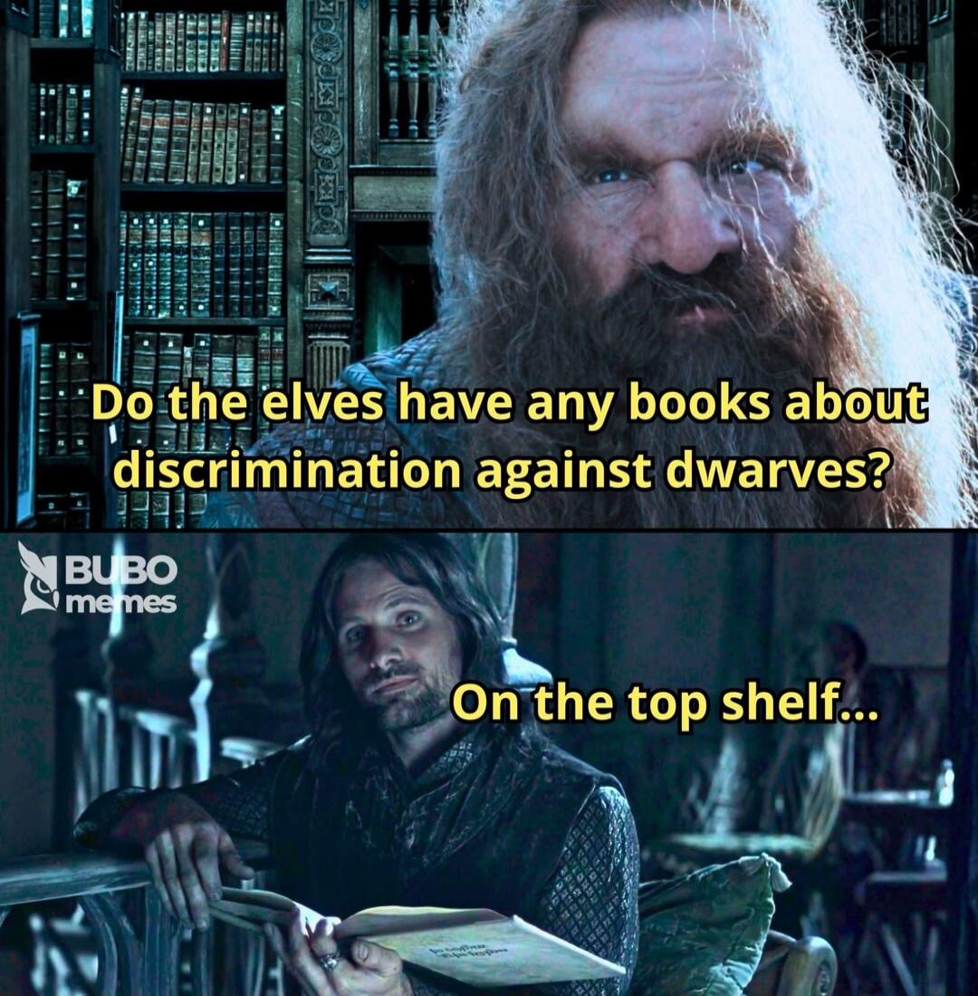 Do the elves have any books about discrimination against dwarves? On the top shelf...