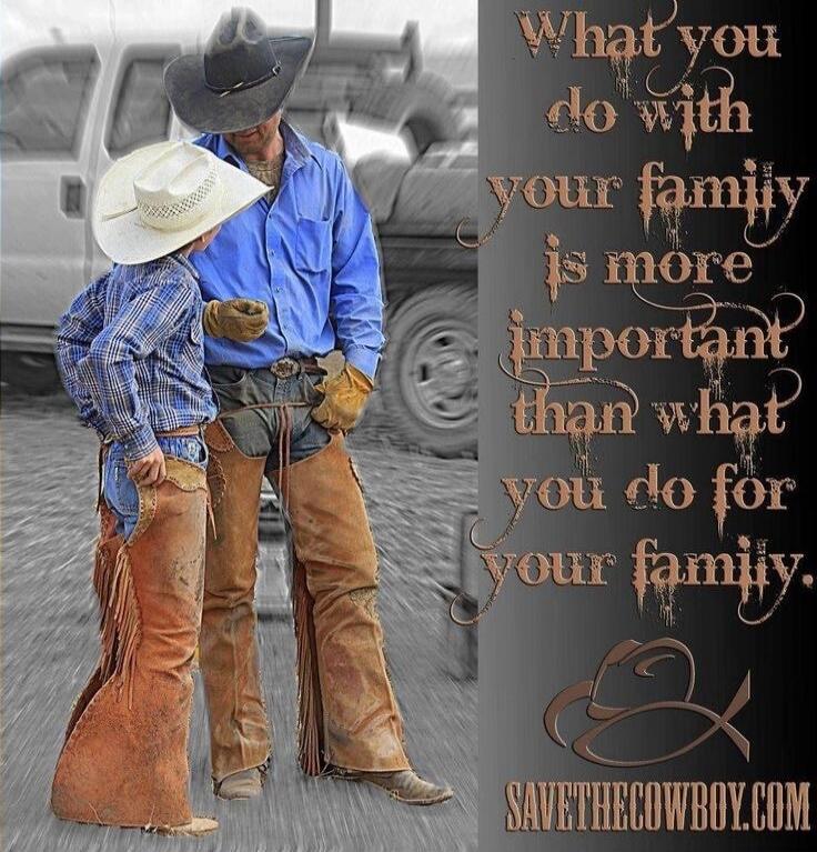 What you do with your family is more important than what you do for your family. SAVETHECOWBOY.COM
