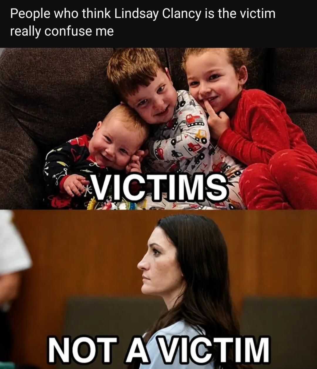 People who think Lindsay Clancy is the victim really confuse me VICTIMS NOT A VICTIM