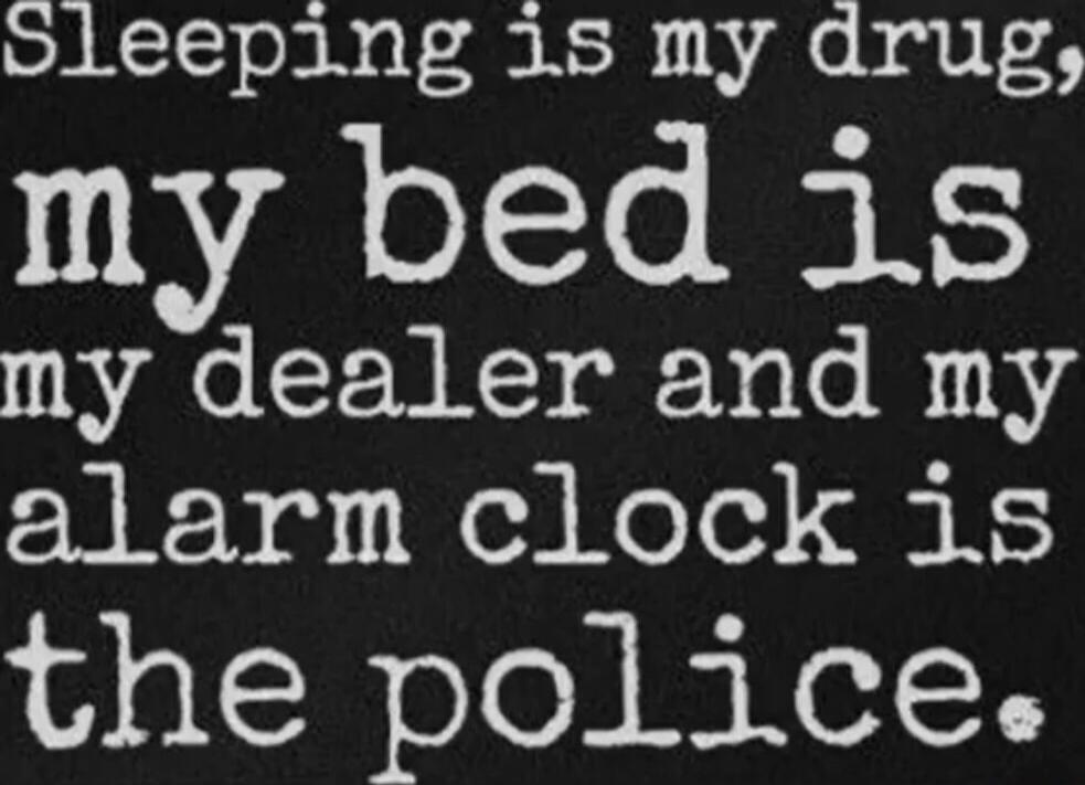Sleeping is my drug, my bed is my dealer and my alarm clock is the police. Session ID: 999167.