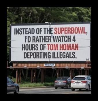 INSTEAD OF THE SUPERBOWL, I'D RATHER WATCH 4 HOURS OF TOM HOMAN DEPORTING ILLEGALS,
