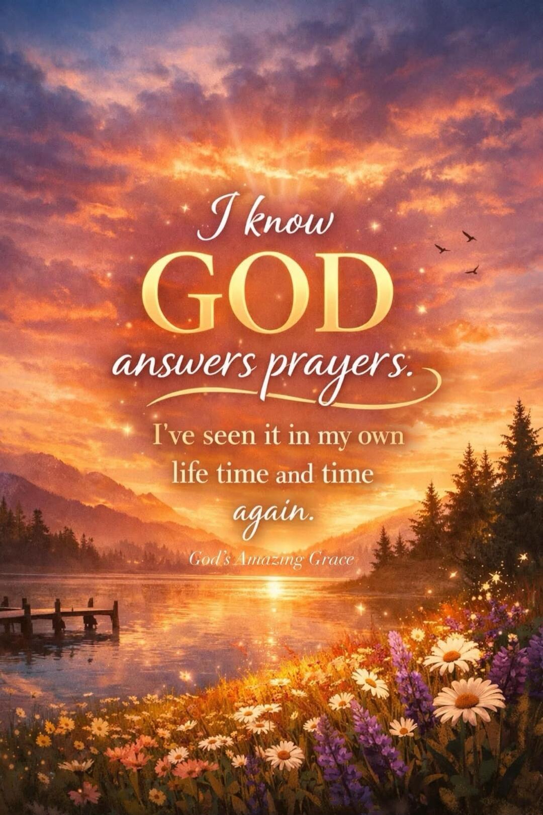 I know GOD answers prayers. I've seen it in my own life time and time again. God's Amazing Grace