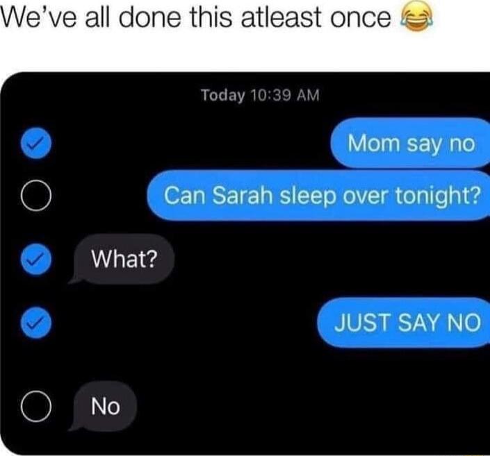 Mom say no Can Sarah sleep over tonight What JUST SAY NO O No