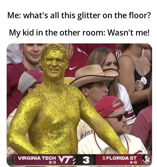 Me: what's all this glitter on the floor? My kid in the other room: Wasn't me!