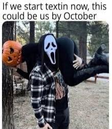 If we start textin now, this could be us by October
