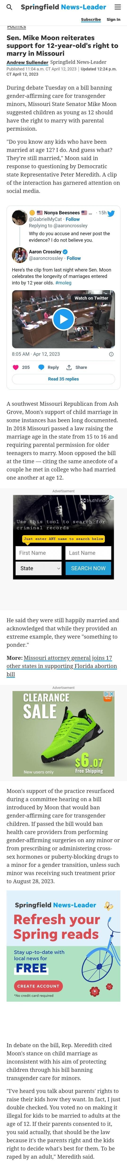 Q Springfield News Leader Subscribe Sign In rouncs Sen Mike Moon reiterates support for 12 year olds right to marry in Missouri Andrew Sullender Springfield News Leader Published 1104 am CT April 122023 Updated 1224 pm CT April 122023 During debate Tuesday on a bill banning gender affirming care for transgender minors Missouri State Senator Mike Moon suggested children as young as 12 should have t