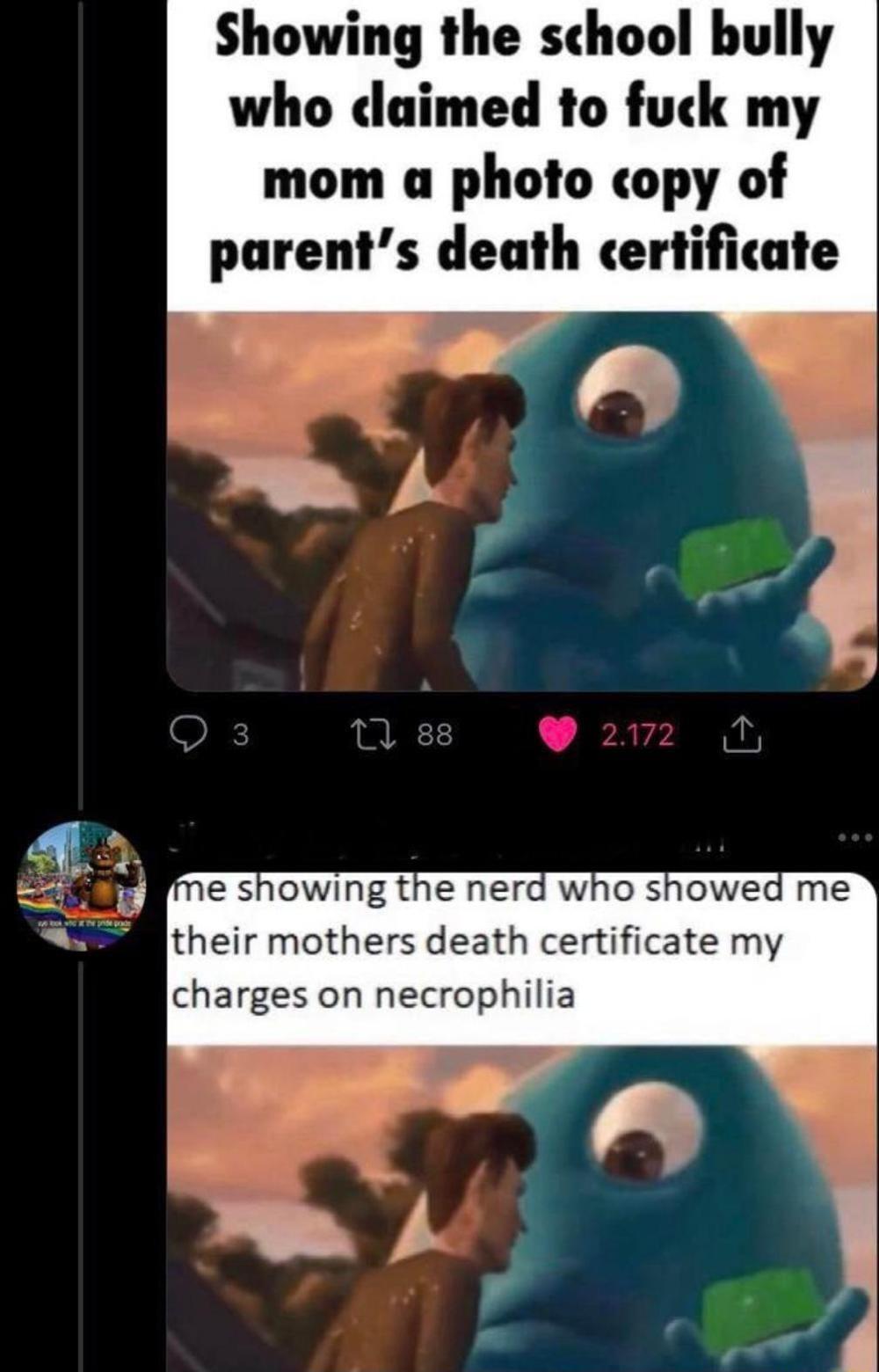 Showing the school bully who daimed to fuck my mom a photo copy of parents death certificate e showing the nerd their mothers death certificate my charges on necrophilia