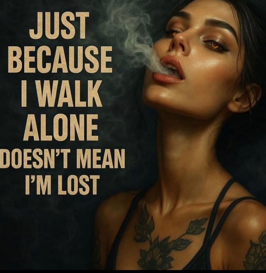 JUST BECAUSE I WALK ALONE DOESN'T MEAN I'M LOST