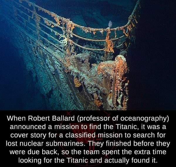 When Robert Ballard professor of oceanography announced a mission to find the Titanic it was a cover story for a classified mission to search for lost nuclear submarines They finished before they were due back so the team spent the extra time looking for the Titanic and actually found it