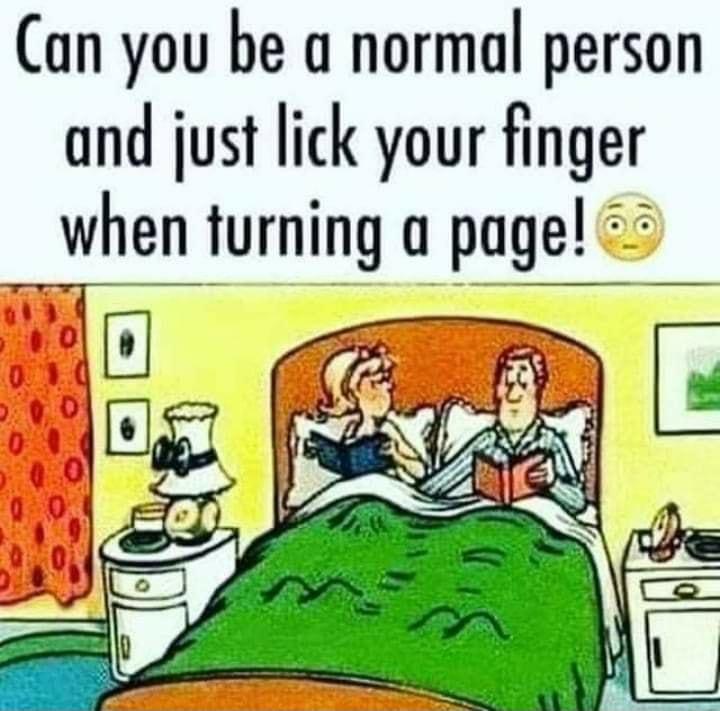 Can you be a normal person and just lick your finger when turning a page 0 o