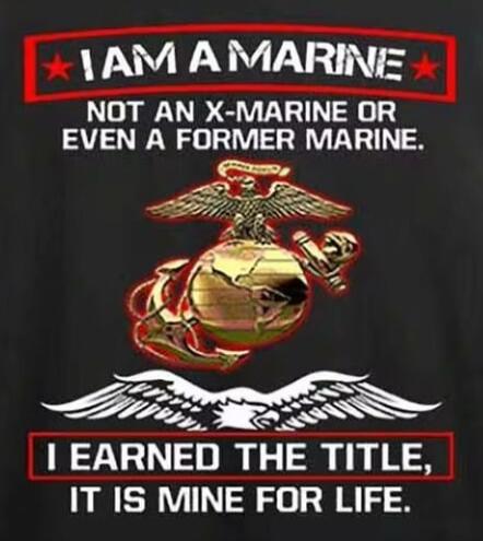I AM A MARINE NOT AN X-MARINE OR EVEN A FORMER MARINE. I EARNED THE TITLE, IT IS MINE FOR LIFE.
