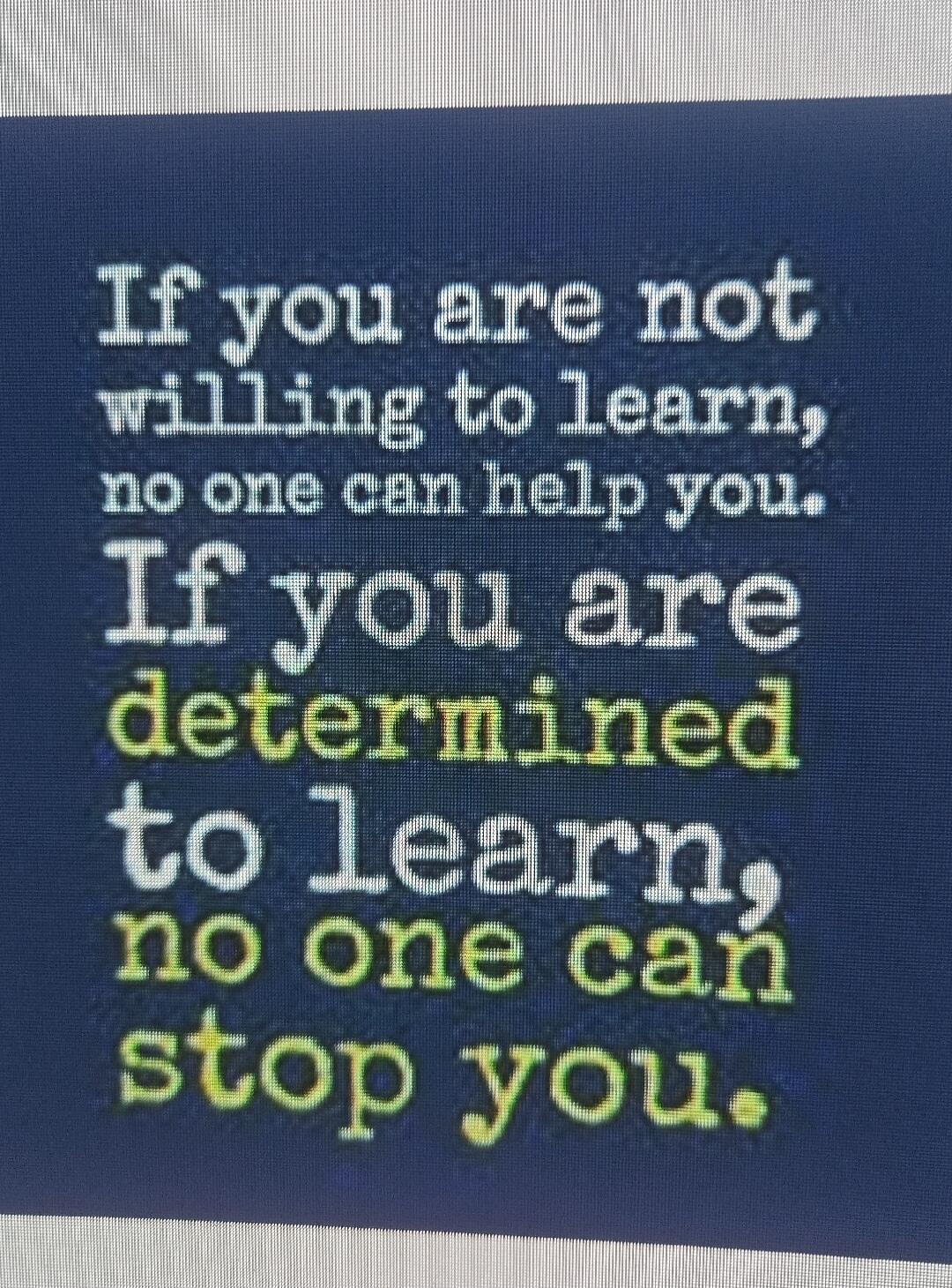 If you are not willing to learn, no one can help you. If you are determined to learn, no one can stop you.