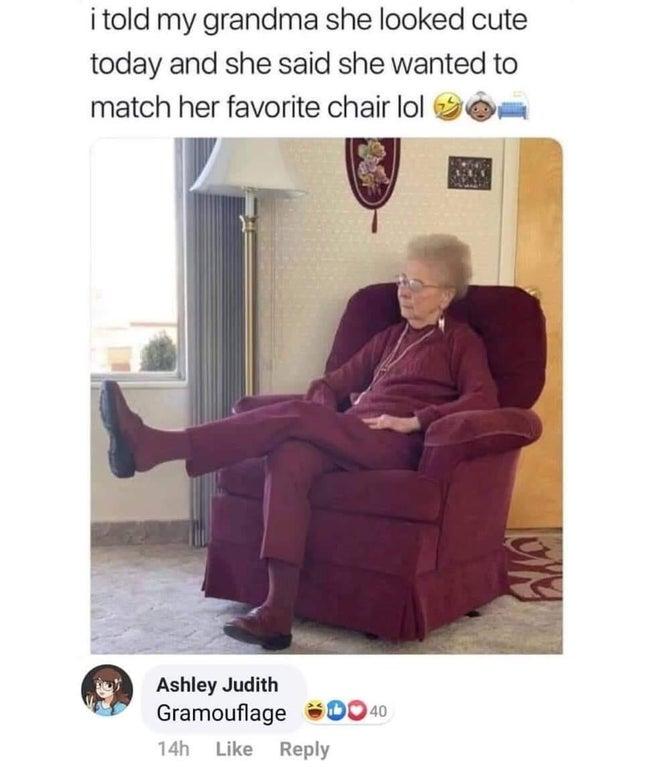 i told my grandma she looked cute today and she said she wanted to match her favorite chair lol n Ashley Judith Gramouflage D0 14h Like Reply