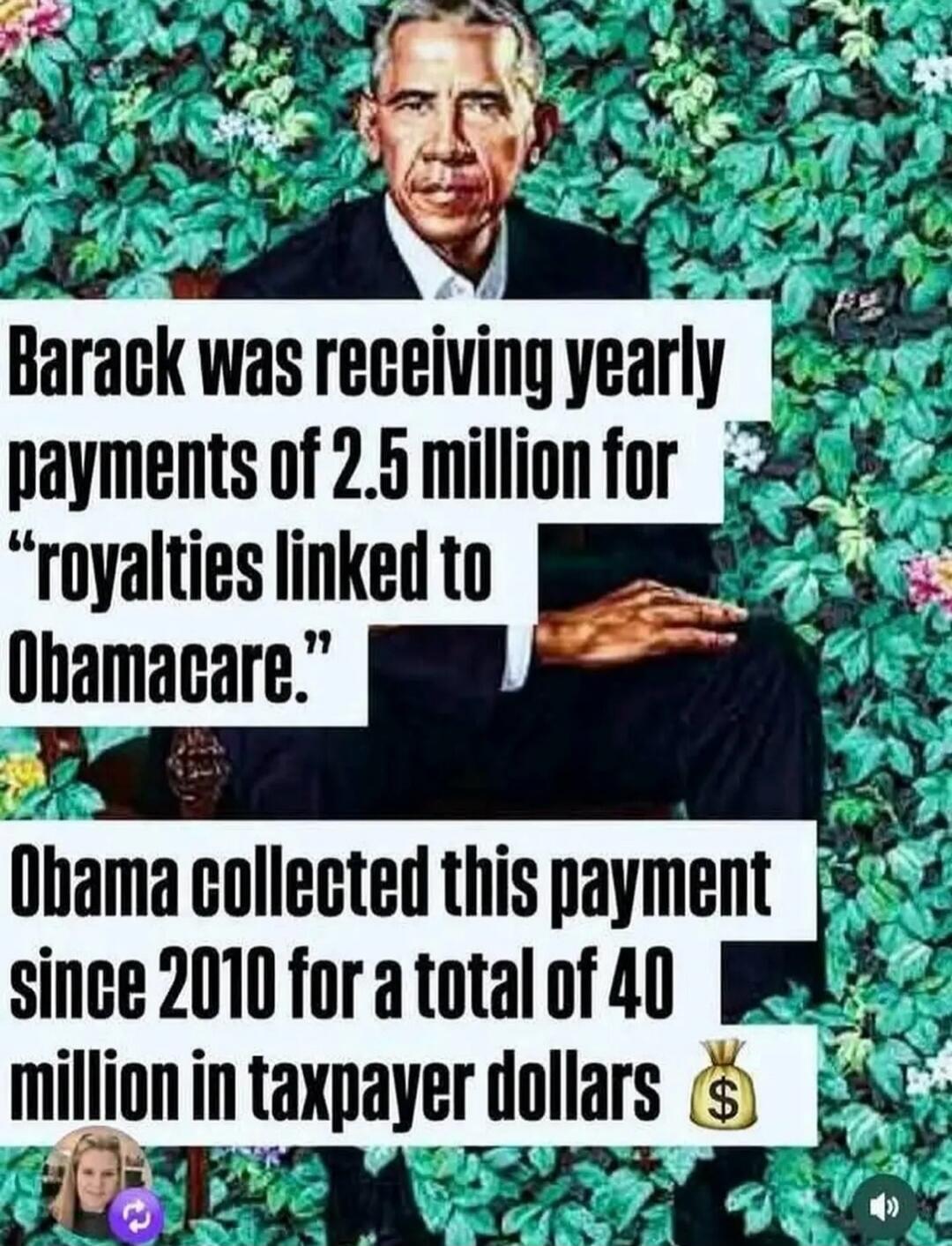 Barack was receiving yearly payments of 2.5 million for “royalties linked to Obamacare.” Obama collected this payment since 2010 for a total of 40 million in taxpayer dollars